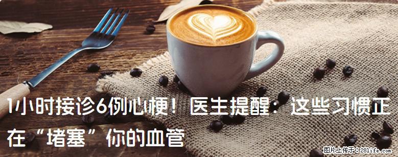 1小时接诊6例心梗！医生提醒：这些习惯正在“堵塞”你的血管 - 鄢陵生活资讯 - 鄢陵28生活网 yanling.28life.com